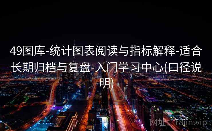 49图库-统计图表阅读与指标解释-适合长期归档与复盘-入门学习中心(口径说明)